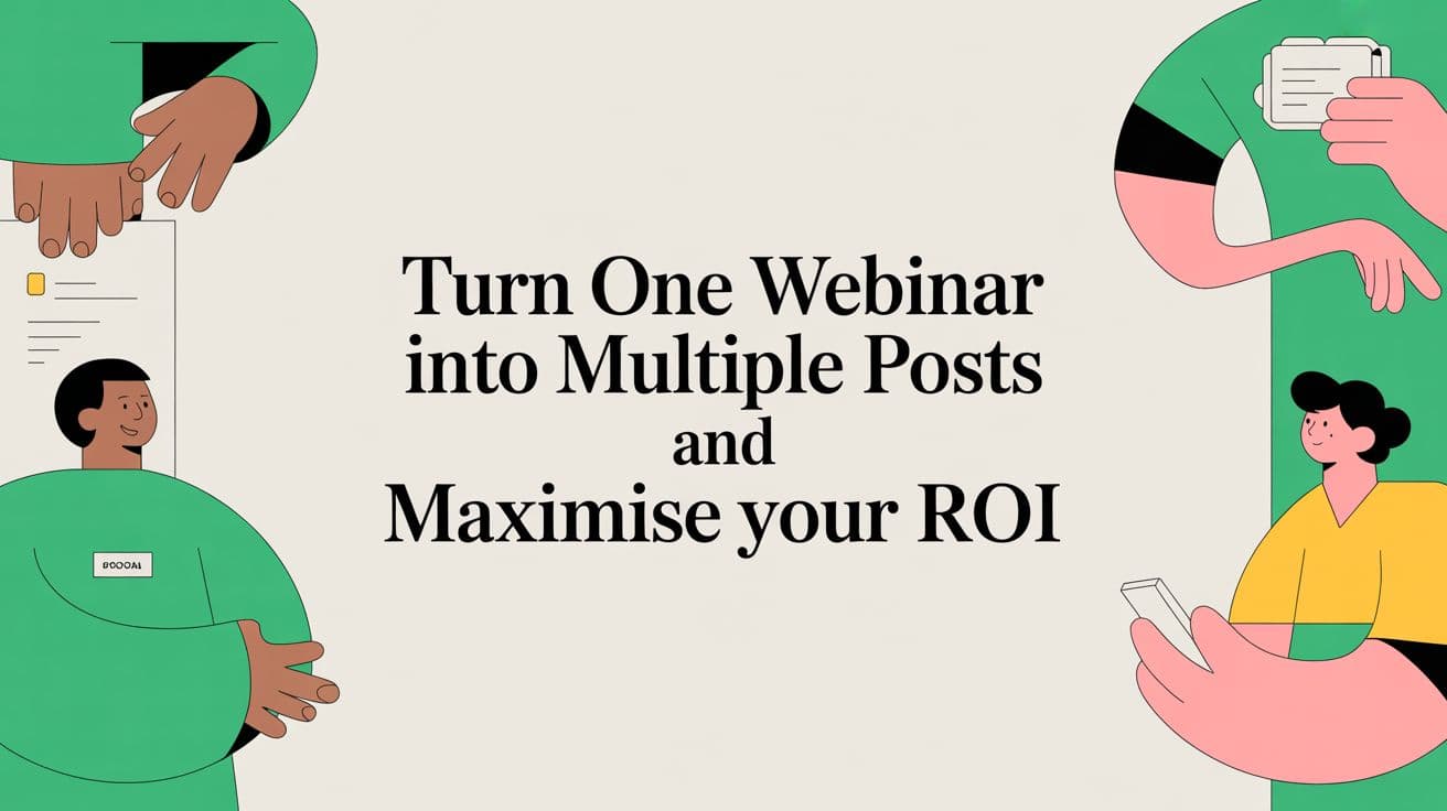 Turn One Webinar Into Multiple Posts and Maximise Your ROI